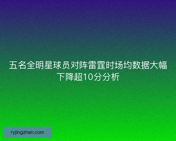五名全明星球员对阵雷霆时场均数据大幅下降超10分分析